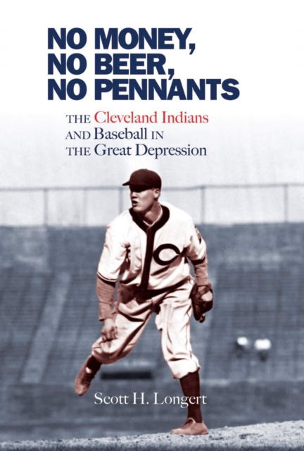 No Money, No Beer, No Pennants : The Cleveland Indians and Baseball in the Great Depression, Paperback / softback Book