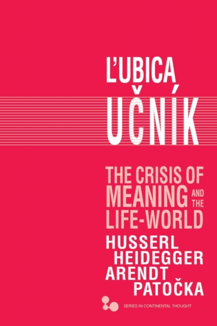 The Crisis of Meaning and the Life-World : Husserl, Heidegger, Arendt, Patocka, Hardback Book