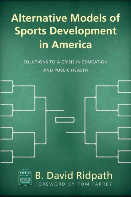 Alternative Models of Sports Development in America : Solutions to a Crisis in Education and Public Health, Paperback / softback Book