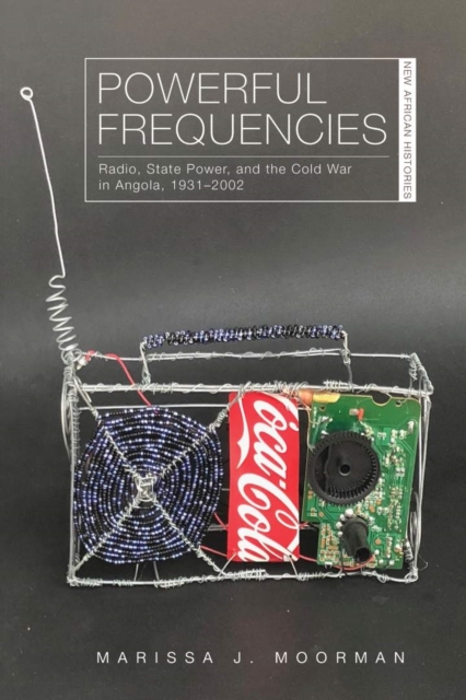 Powerful Frequencies : Radio, State Power, and the Cold War in Angola, 1931-2002, Hardback Book