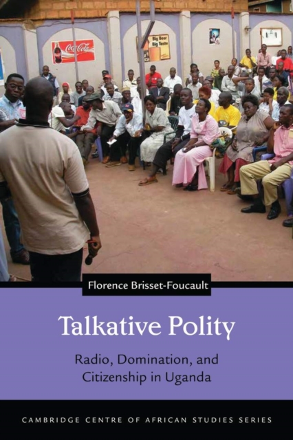 Talkative Polity : Radio, Domination, and Citizenship in Uganda, Hardback Book