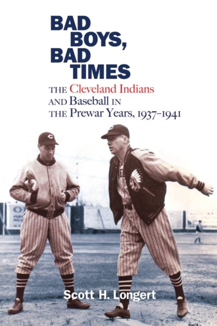 Bad Boys, Bad Times : The Cleveland Indians and Baseball in the Prewar Years, 1937-1941, Hardback Book