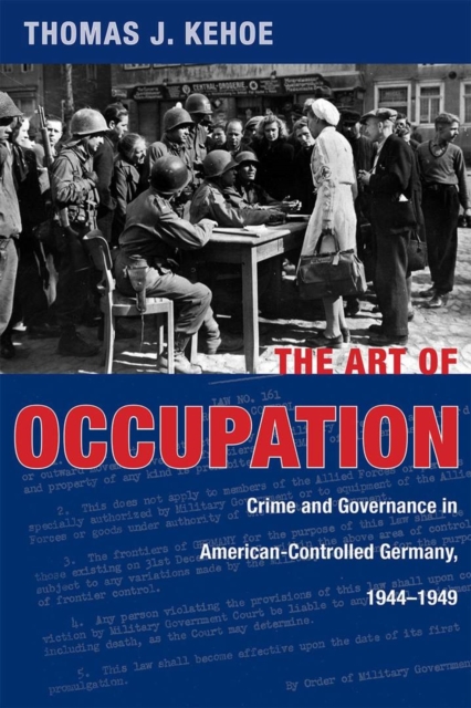 The Art of Occupation : Crime and Governance in American-Controlled Germany, 1944-1949, Hardback Book