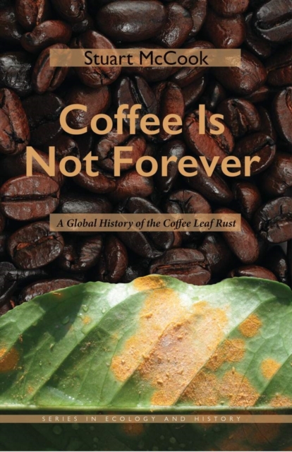 Coffee Is Not Forever : A Global History of the Coffee Leaf Rust, Paperback / softback Book