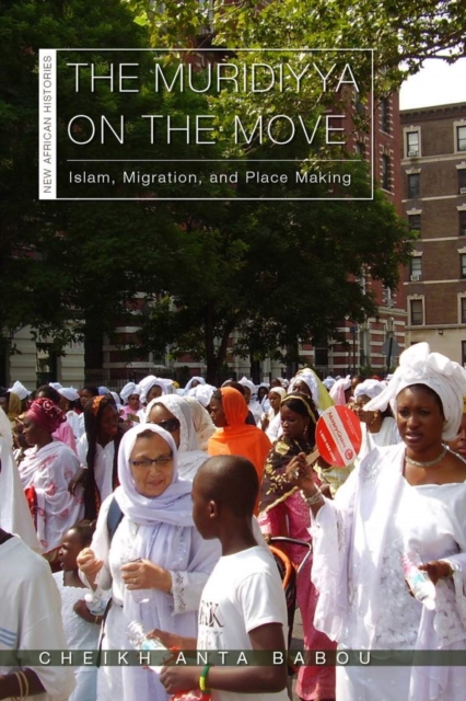 The Muridiyya on the Move : Islam, Migration, and Place Making, Hardback Book