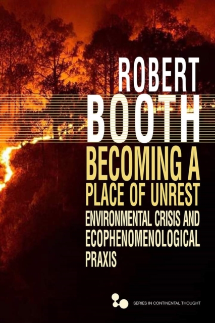 Becoming a Place of Unrest : Environmental Crisis and Ecophenomenological Praxis, Hardback Book