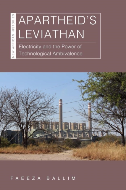 Apartheid’s Leviathan : Electricity and the Power of Technological Ambivalence, Hardback Book