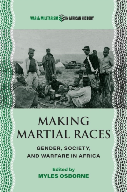 Making Martial Races : Gender, Society, and Warfare in Africa, Hardback Book