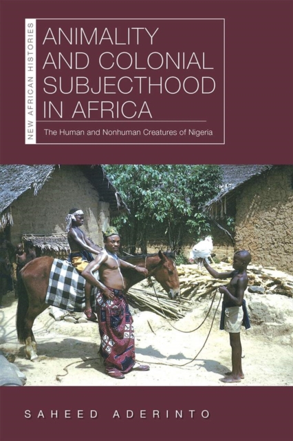 Animality and Colonial Subjecthood in Africa : The Human and Nonhuman Creatures of Nigeria, PDF eBook