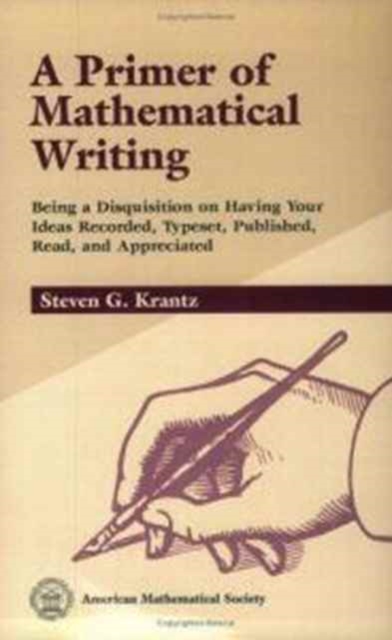 A Primer of Mathematical Writing : Being a Disposition on Having Your Ideas Recorded, Typeset, Published, Read, and Appreciated, Paperback / softback Book