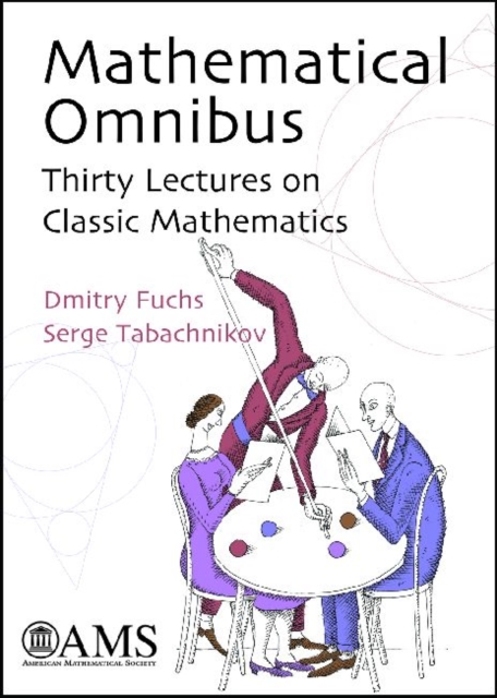 Mathematical Omnibus : Thirty Lectures on Classic Mathematics, Hardback Book