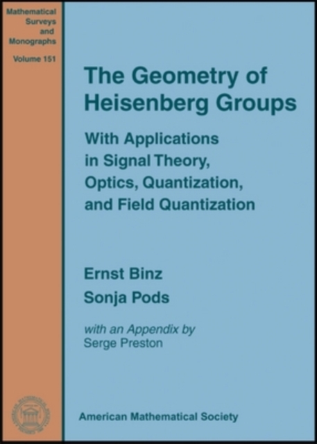 The Geometry of Heisenberg Groups : With Applications in Signal Theory, Optics, Quantization, and Field Quantization, Hardback Book