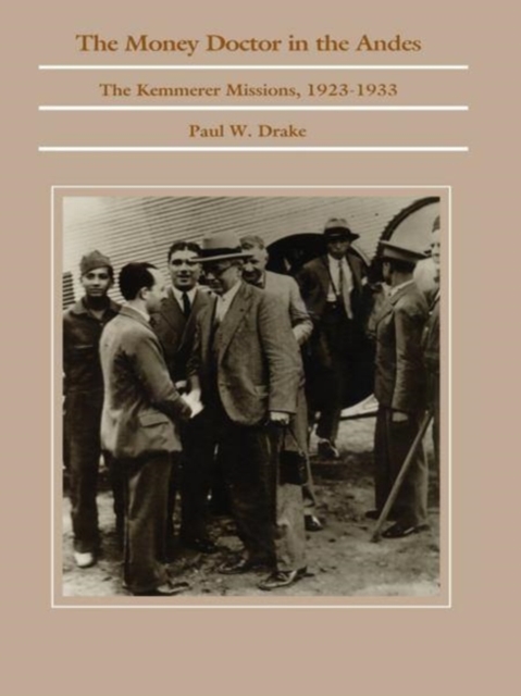 The Money Doctor in the Andes : U.S. Advisors, Investors, and Economic Reform in Latin America from World War I to the Great Depression, Hardback Book