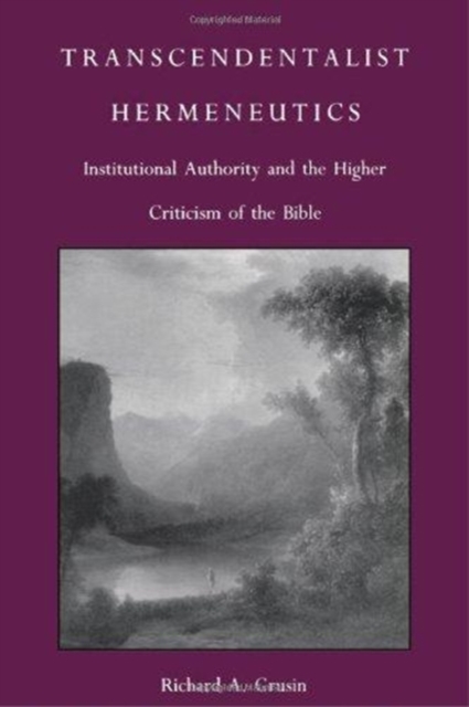 Transcendentalist Hermeneutics : Institutional Authority and the Higher Criticism of the Bible, Hardback Book