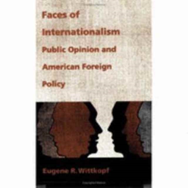 Faces of Internationalism : Public Opinion and American Foreign Policy, Paperback / softback Book