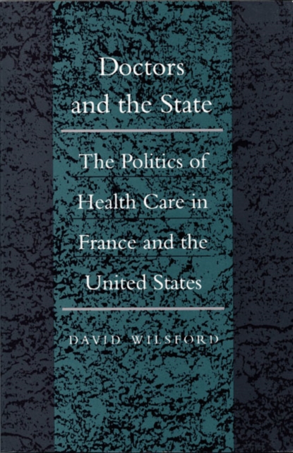 Doctors and the State : The Politics of Health Care in France and the United States, Paperback / softback Book