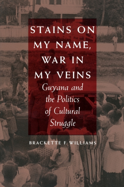 Stains on My Name, War in My Veins : Guyana and the Politics of Cultural Struggle, Paperback / softback Book