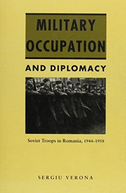 Military Occupation and Diplomacy : Soviet Troops in Romania, 1944-1958, Hardback Book