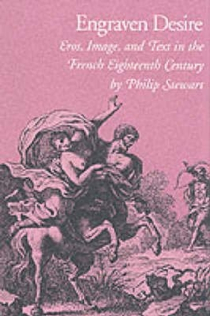 Engraven Desire : Eros, Image, and Text in the French Eighteenth Century, Hardback Book