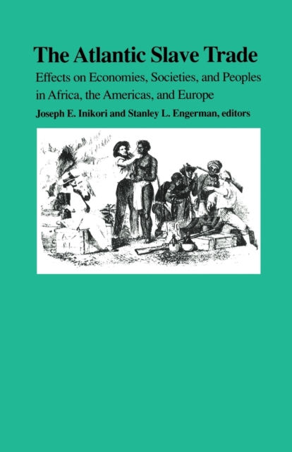 The Atlantic Slave Trade : Effects on Economies, Societies and Peoples in Africa, the Americas, and Europe, Paperback / softback Book