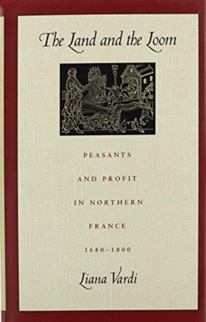 The Land and the Loom : Peasants and Profit in Northern France, 1680-1800, Hardback Book