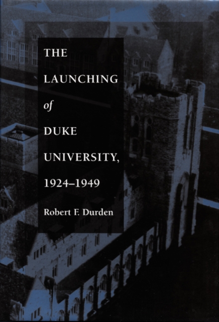 The Launching of Duke University, 1924-1949, Hardback Book