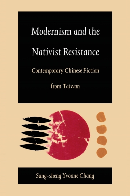 Modernism and the Nativist Resistance : Contemporary Chinese Fiction from Taiwan, Paperback / softback Book