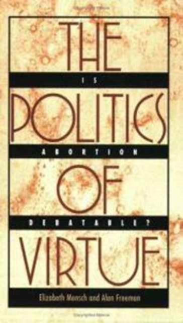 The Politics of Virtue : Is Abortion Debatable?, Paperback / softback Book