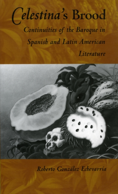 Celestina's Brood : Continuities of the Baroque in Spanish and Latin American Literature, Hardback Book