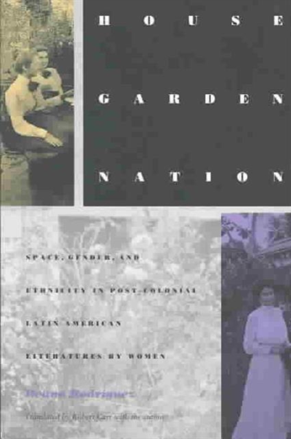 House/Garden/Nation : Space, Gender, and Ethnicity in Post-Colonial Latin American Literatures by Women, Paperback / softback Book