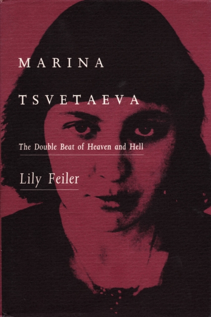 Marina Tsvetaeva : The Double Beat of Heaven and Hell, Hardback Book