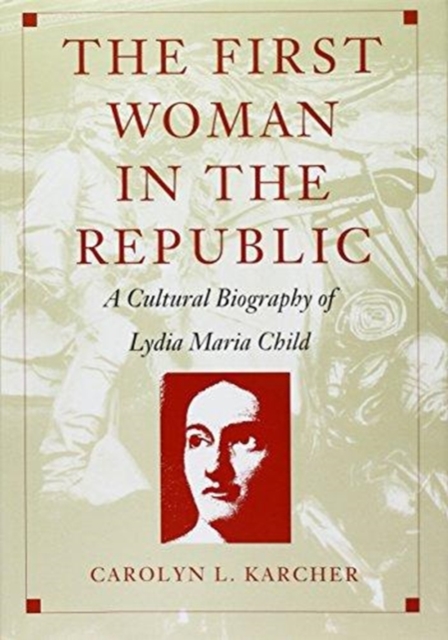 The First Woman in the Republic : A Cultural Biography of Lydia Maria Child, Hardback Book