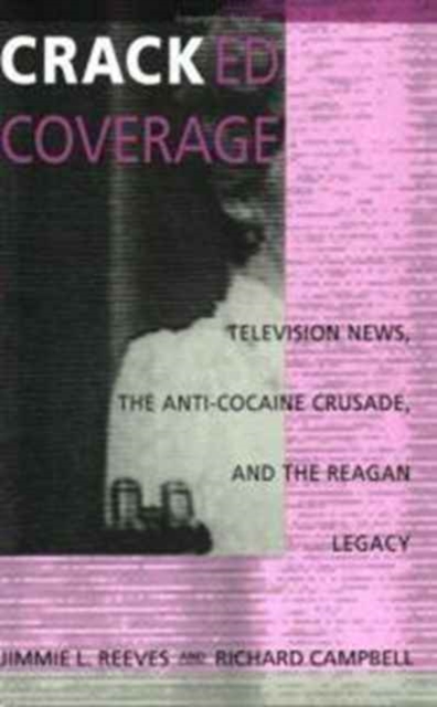Cracked Coverage : Television News, The Anti-Cocaine Crusade, and the Reagan Legacy, Paperback / softback Book