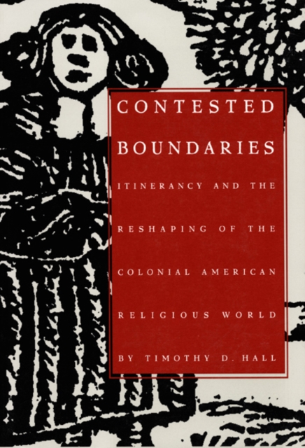 Contested Boundaries : Itinerancy and the Reshaping of the Colonial American Religious World, Hardback Book
