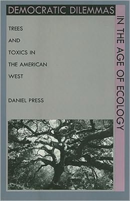 Democratic Dilemmas in the Age of Ecology : Trees and Toxics in the American West, Paperback / softback Book