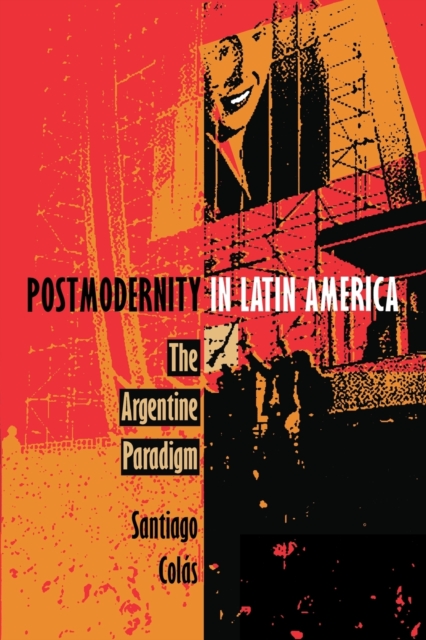 Postmodernity in Latin America : The Argentine Paradigm, Paperback / softback Book