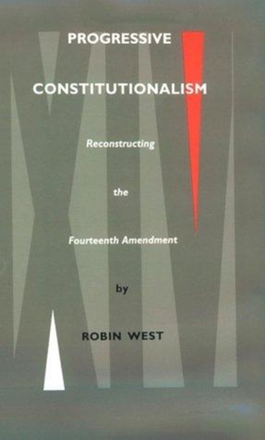 Progressive Constitutionalism : Reconstructing the Fourteenth Amemdment, Hardback Book