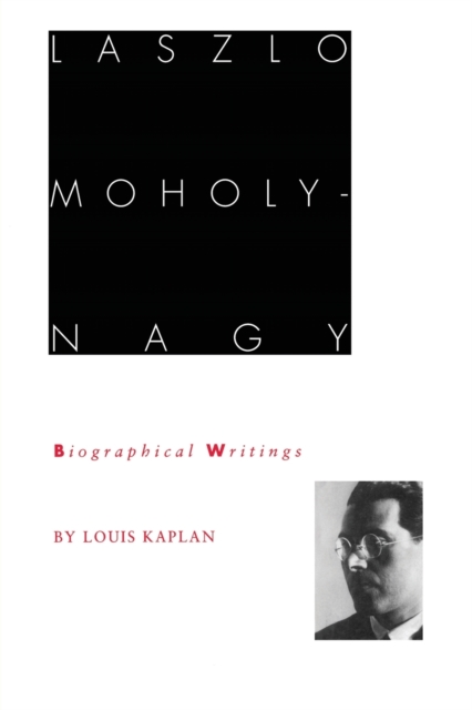 Laszlo Moholy-Nagy : Biographical Writings, Paperback / softback Book
