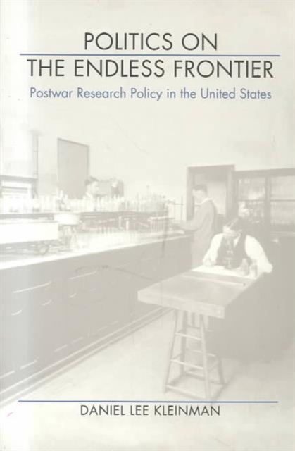 Politics on the Endless Frontier : Postwar Research Policy in the United States, Paperback / softback Book
