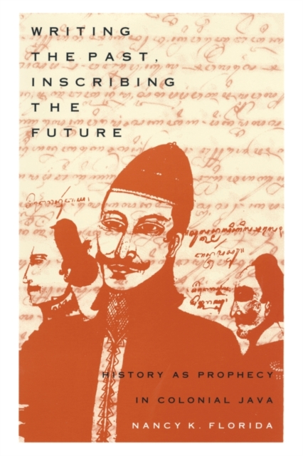 Writing the Past, Inscribing the Future : History as Prophecy in Colonial Java, Paperback / softback Book