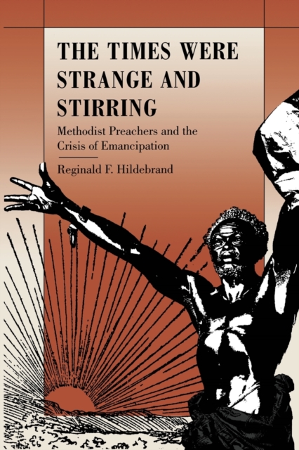 The Times Were Strange and Stirring : Methodist Preachers and the Crisis of Emancipation, Paperback / softback Book