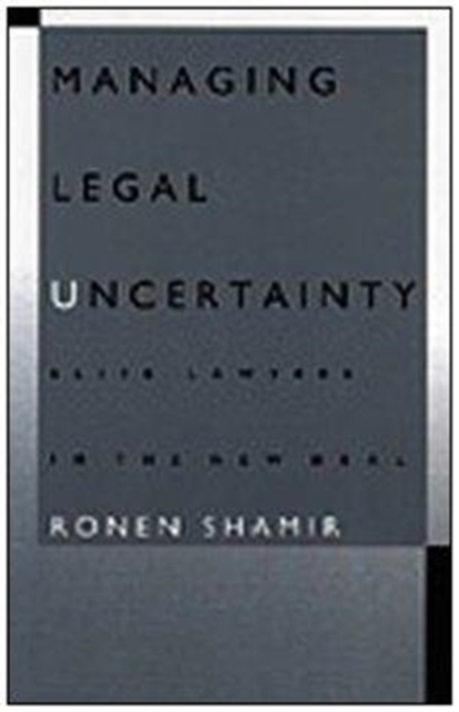 Managing Legal Uncertainty : Elite Lawyers in the New Deal, Hardback Book