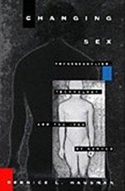 Changing Sex : Transsexualism, Technology, and the Idea of Gender, Hardback Book