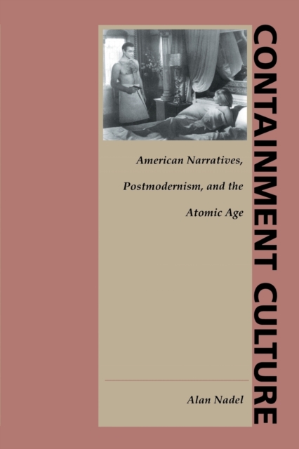 Containment Culture : American Narratives, Postmodernism, and the Atomic Age, Paperback / softback Book