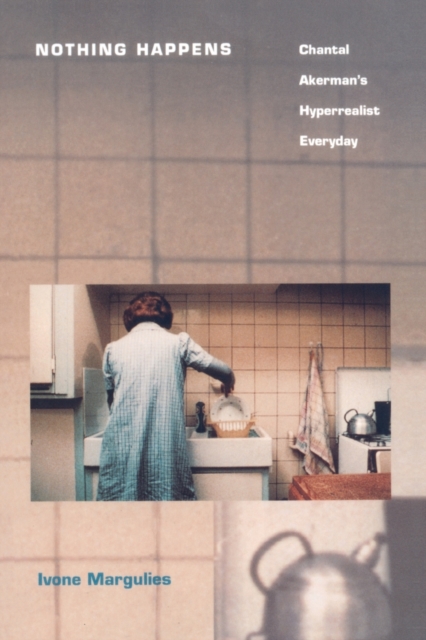 Nothing Happens : Chantal Akerman’s Hyperrealist Everyday, Paperback / softback Book