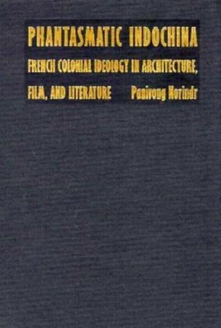Phantasmatic Indochina : French Colonial Ideology in Architecture, Film, and Literature, Hardback Book