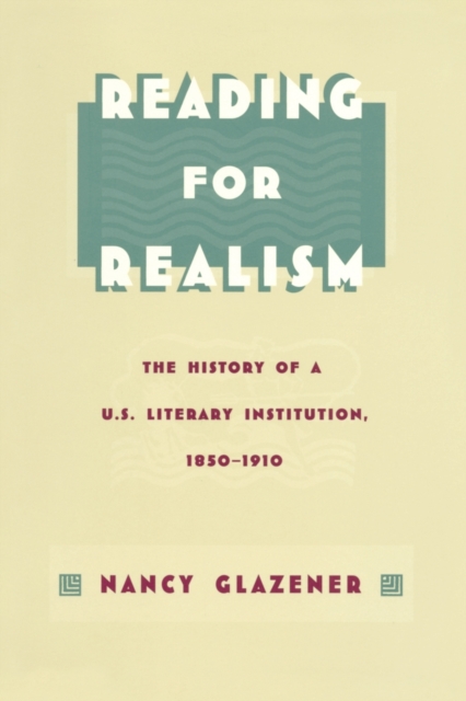 Reading for Realism : The History of a U.S. Literary Institution, 1850-1910, Paperback / softback Book