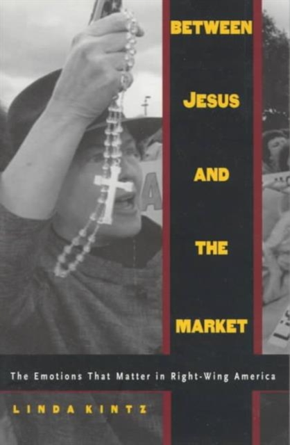 Between Jesus and the Market : The Emotions that Matter in Right-Wing America, Paperback / softback Book