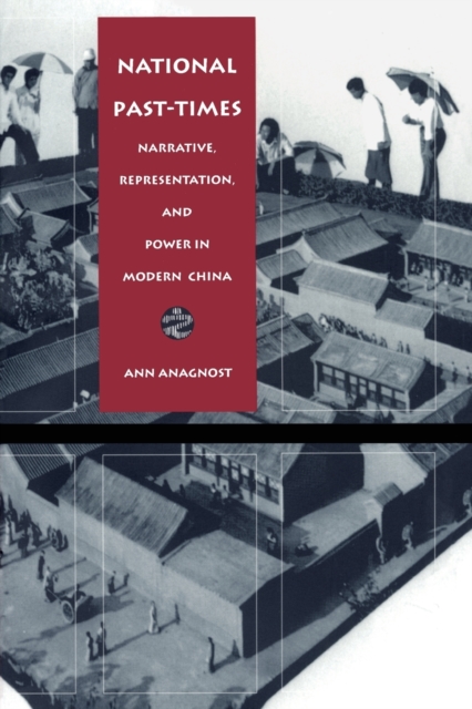 National Past-Times : Narrative, Representation, and Power in Modern China, Paperback / softback Book