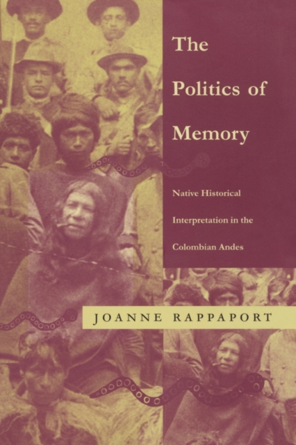 The Politics of Memory : Native Historical Interpretation in the Colombian Andes, Paperback / softback Book